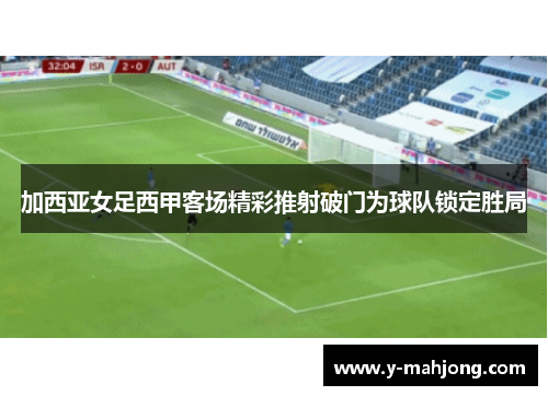 加西亚女足西甲客场精彩推射破门为球队锁定胜局