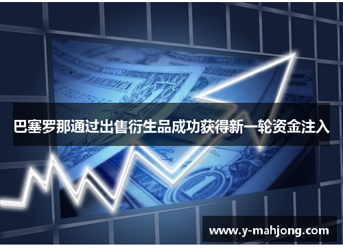 巴塞罗那通过出售衍生品成功获得新一轮资金注入