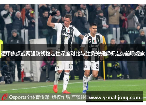德甲焦点战两强防线稳定性深度对比与胜负关键解析走势前瞻观察