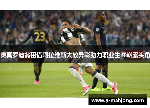 奥莫罗迪翁租借阿拉维斯大放异彩助力职业生涯崭露头角