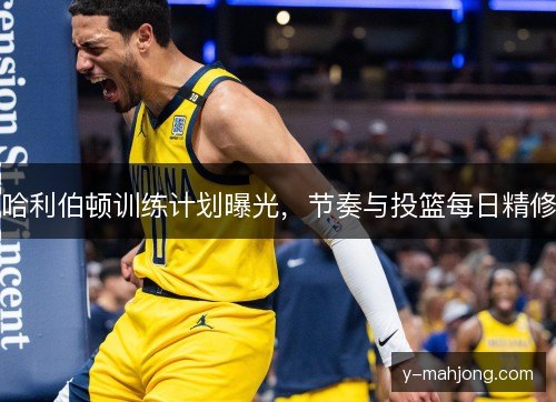 哈利伯顿训练计划曝光，节奏与投篮每日精修